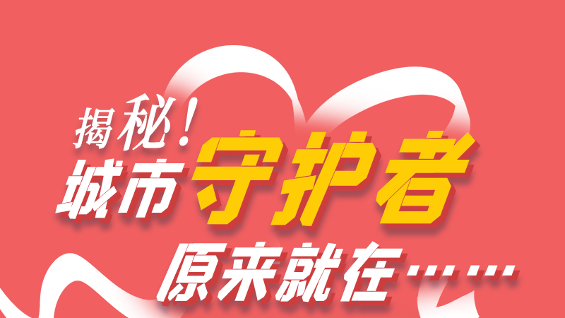 長圖|揭秘!城市守護者原來就在……