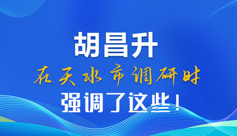圖解|胡昌升在天水市調(diào)研時(shí)強(qiáng)調(diào)了這些!