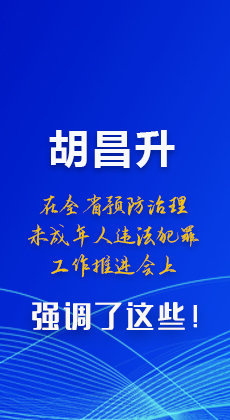 圖解|胡昌升在全省預(yù)防治理未成年人違法犯罪工作推進會上強調(diào)了這些！